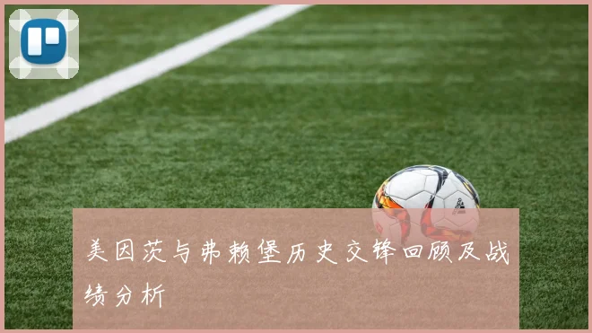 美因茨与弗赖堡历史交锋回顾及战绩分析